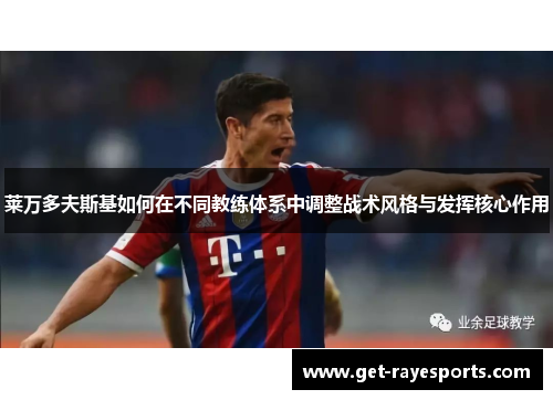 莱万多夫斯基如何在不同教练体系中调整战术风格与发挥核心作用 莱万多夫斯基如何在不同教练体系中调整战术风格与发挥核心作用