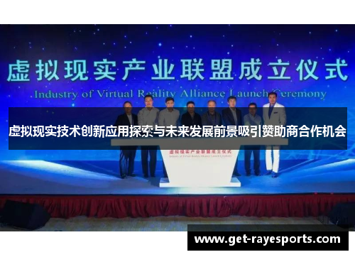 虚拟现实技术创新应用探索与未来发展前景吸引赞助商合作机会 虚拟现实技术创新应用探索与未来发展前景吸引赞助商合作机会