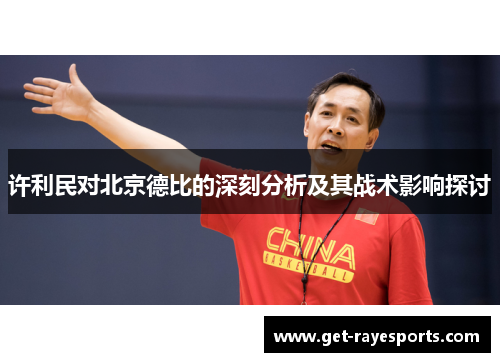 许利民对北京德比的深刻分析及其战术影响探讨 许利民对北京德比的深刻分析及其战术影响探讨