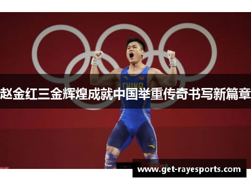 赵金红三金辉煌成就中国举重传奇书写新篇章 赵金红三金辉煌成就中国举重传奇书写新篇章