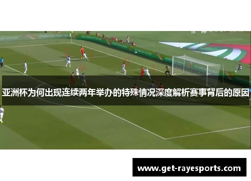 亚洲杯为何出现连续两年举办的特殊情况深度解析赛事背后的原因 亚洲杯为何出现连续两年举办的特殊情况深度解析赛事背后的原因