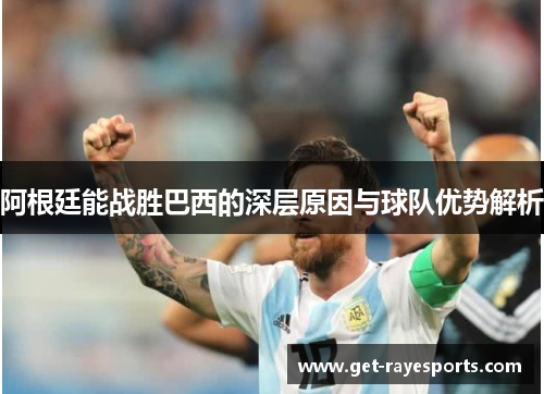 阿根廷能战胜巴西的深层原因与球队优势解析