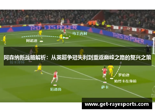 阿森纳新战略解析：从英超争冠失利到重返巅峰之路的复兴之策