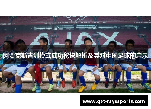 阿贾克斯青训模式成功秘诀解析及其对中国足球的启示 阿贾克斯青训模式成功秘诀解析及其对中国足球的启示