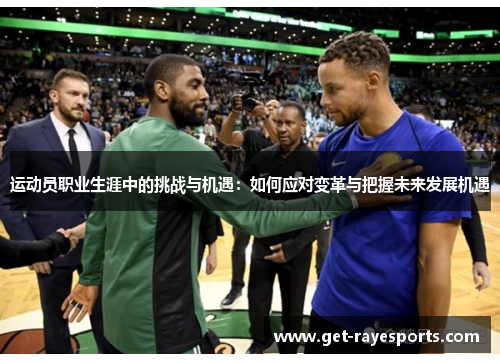 运动员职业生涯中的挑战与机遇：如何应对变革与把握未来发展机遇