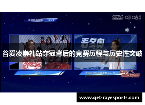 谷爱凌崇礼站夺冠背后的竞赛历程与历史性突破