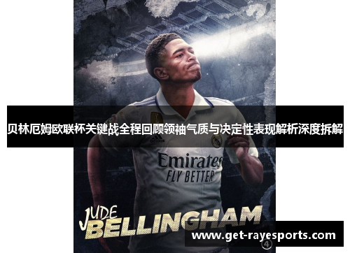贝林厄姆欧联杯关键战全程回顾领袖气质与决定性表现解析深度拆解 贝林厄姆欧联杯关键战全程回顾领袖气质与决定性表现解析深度拆解