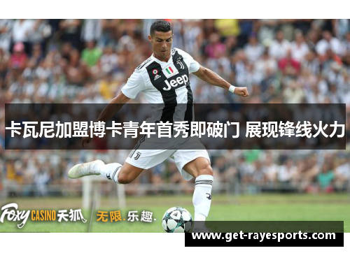 卡瓦尼加盟博卡青年首秀即破门 展现锋线火力 卡瓦尼加盟博卡青年首秀即破门 展现锋线火力
