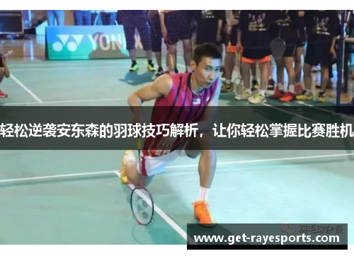 轻松逆袭安东森的羽球技巧解析，让你轻松掌握比赛胜机