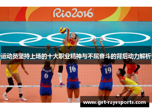 运动员坚持上场的十大职业精神与不屈奋斗的背后动力解析