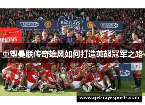 重塑曼联传奇雄风如何打造英超冠军之路